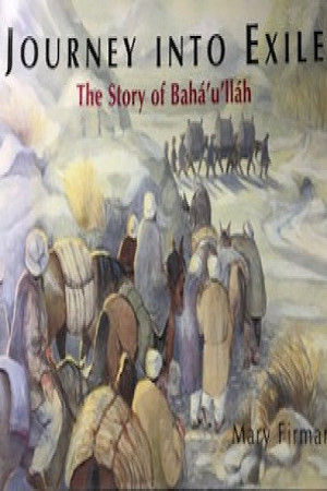 Journey Into Exile: The Story of Baha'u'llah