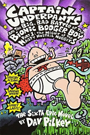 Captain Underpants and The Big, Bad Battle of the Bionic Booger Boy Night of the Nasty Nostril Nuggets: Book 6