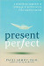 Present Perfect: A Mindfulness Approach to Letting Go of Perfectionism & Need for Control