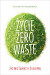 Życie Zero Waste. Żyj bez śmieci i żyj lepiej