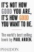 It's Not How Good You Are, It's How Good You Want To Be